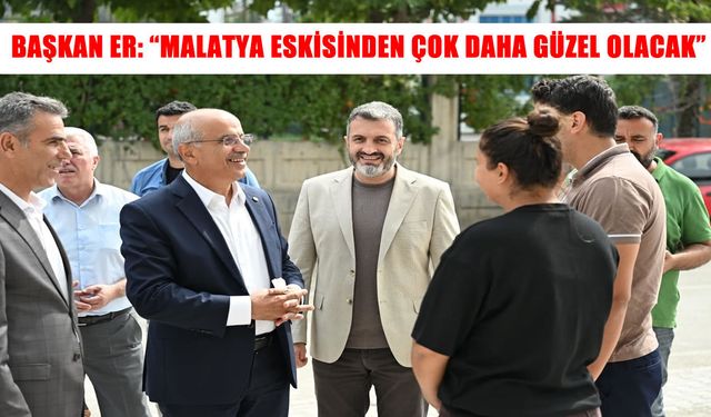 Başkan Er: “Geleceğin Malatya’sını inşa ediyoruz”