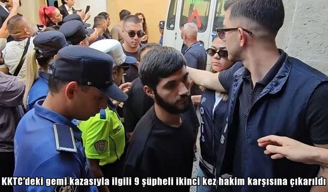 KKTC'deki gemi kazasıyla ilgili 9 şüpheli ikinci kez hakim karşısına​​ çıkarıldı