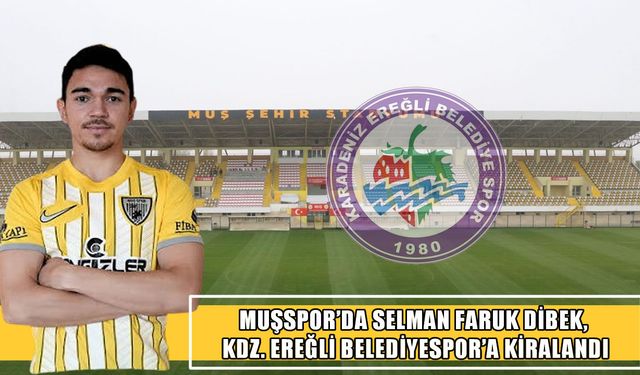 Muşspor, Selman Faruk Dibek’i Ereğli Belediyespor’a kiraladı