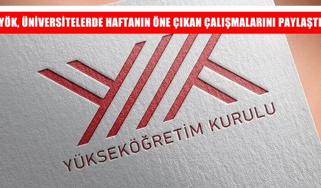 Üniversitelerden dikkat çeken bilimsel çalışmalar: YÖK haftanın öne çıkanlarını açıkladı