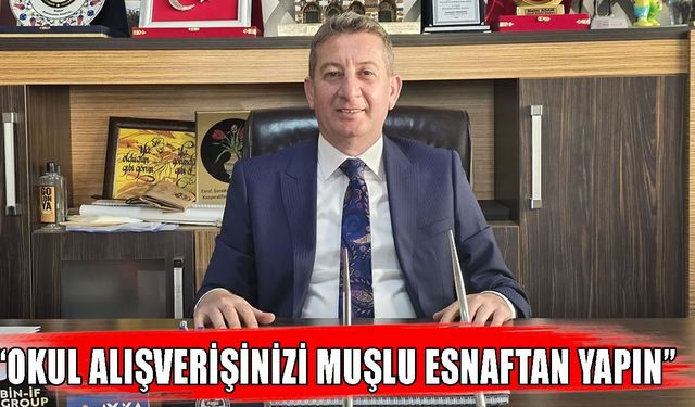 Naim Asan’dan velilere çağrı: Okul alışverişinizi Muşlu esnaftan yapın