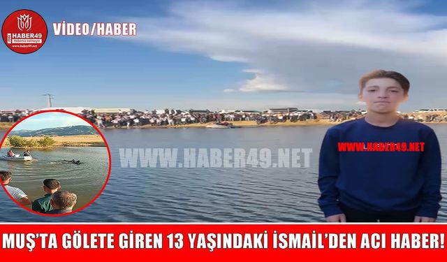 Muş’ta gölete giren 13 yaşındaki İsmail’den acı haber!