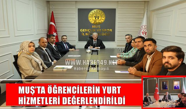 Muş’ta yeni eğitim dönemi yurt hizmetleri masaya yatırıldı