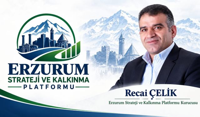 Recai Çelik’ten Erzurum için ortak akıl ve kalkınma çağrısı