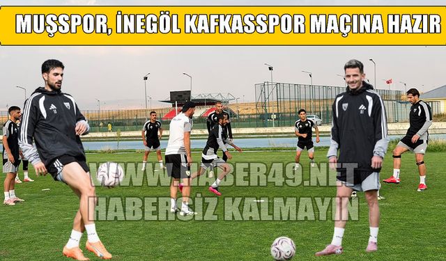 Muşspor’da İnegöl Kafkasspor maçı hazırlıkları tamamlandı