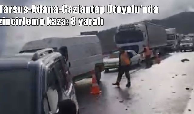 Tarsus-Adana-Gaziantep Otoyolu’nda zincirleme kaza: 8 yaralı