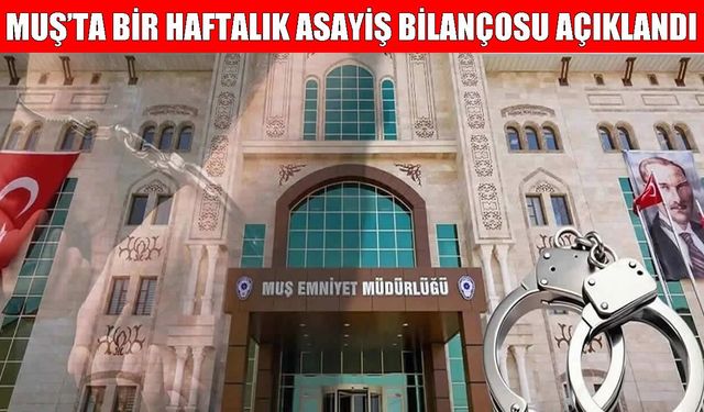 Muş’ta bir haftada 24 aranan şahıs yakalandı