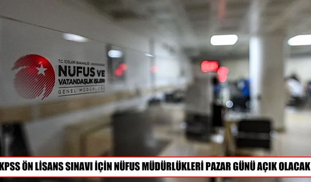 KPSS Ön Lisans için nüfus müdürlükleri pazar günü mesai yapacak