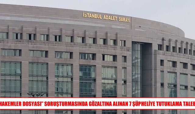 “Hakemler Dosyası”nda 7 şüpheli tutuklama talebiyle hakimlikte