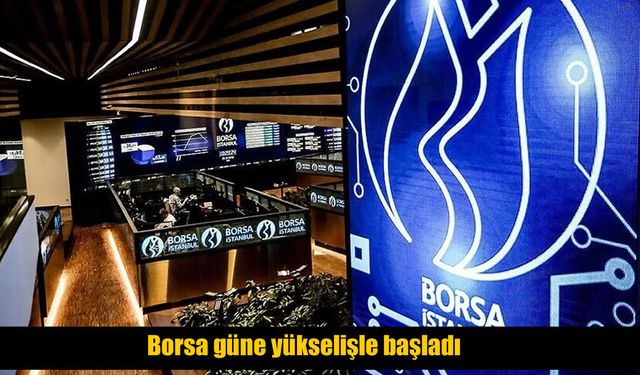 Borsa güne pozitif başladı