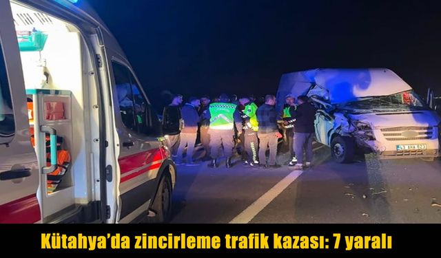 Kütahya’da 4 aracın karıştığı kazada 7 kişi yaralandı