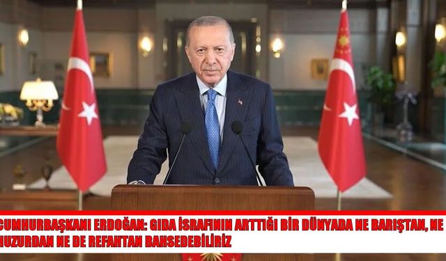 Erdoğan’dan gıda israfına dikkat çeken mesaj