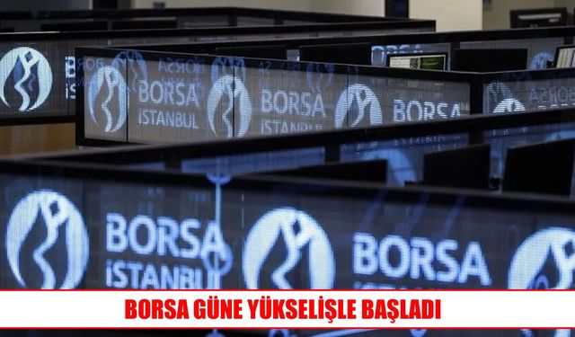 Borsa İstanbul yeni güne yükselişle başladı