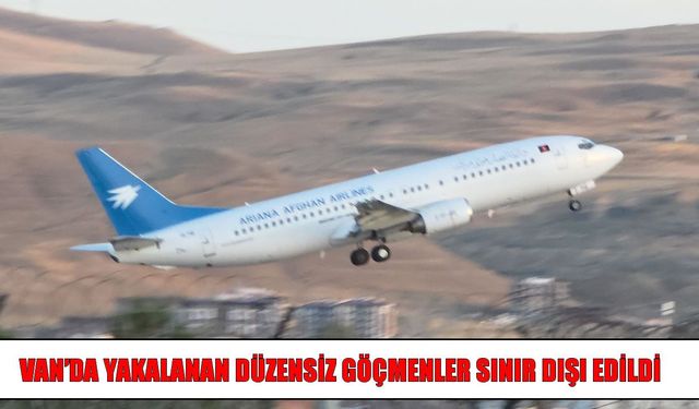 Van’da yakalanan Afganistan uyruklu göçmenler sınır dışı edildi