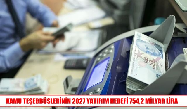 KİT’lerin 2027 yılı yatırım hedefi 754,2 milyar lira