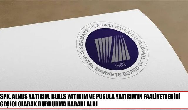SPK, Alnus, Bulls ve Pusula Yatırım’ın faaliyetlerini durdurdu