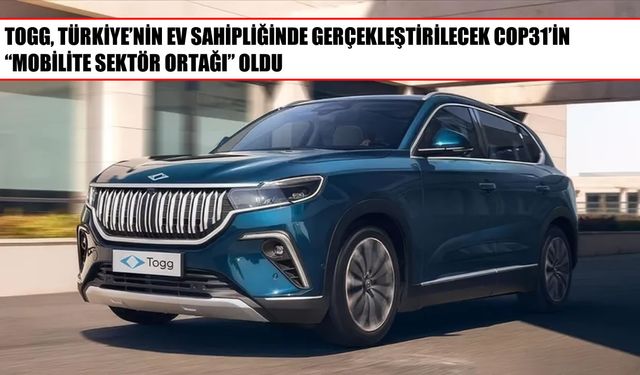 TOGG, COP31’in Mobilite Sektör Ortağı Olarak Yerini Alıyor