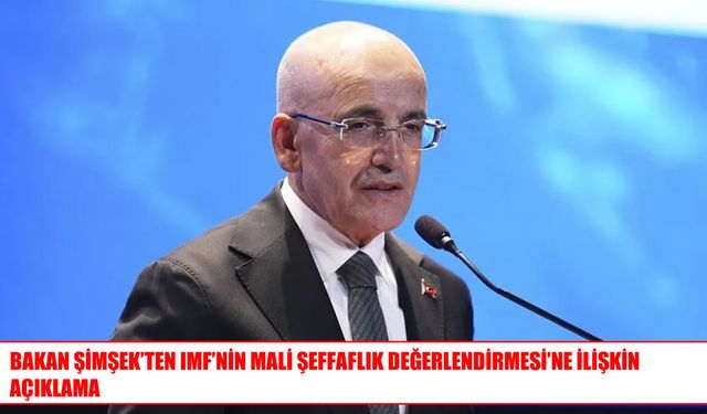 Bakan Şimşek’ten IMF Değerlendirmesi: Türkiye Üst Sıralarda