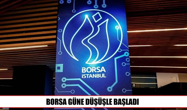 Borsa İstanbul güne düşüşle başladı