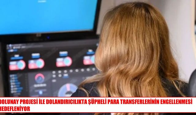 DOLUNAY Projesi ile şüpheli para transferleri engellenecek