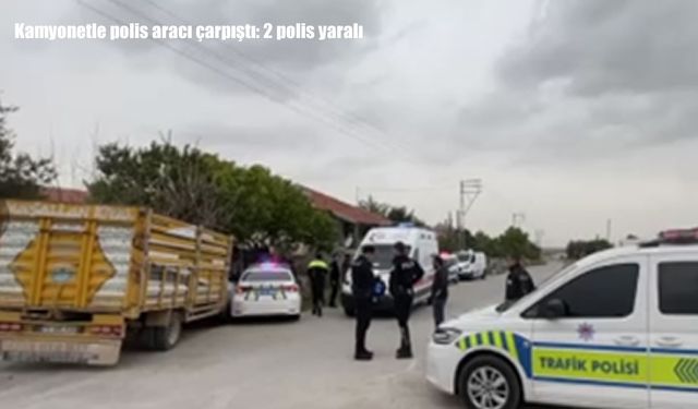 Kamyonetle polis aracı çarpıştı: 2 polis yaralandı