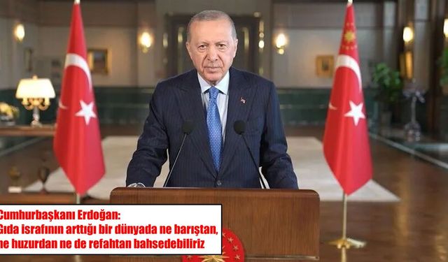 Cumhurbaşkanı Erdoğan: Gıda israfının arttığı dünyada barıştan söz edemeyiz