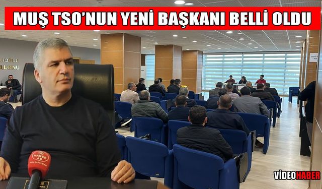 Son Dakika: MUŞ TSO’nun yeni başkanı Fatih Cengiz oldu!