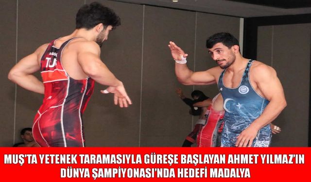 Muşlu Milli Güreşçi Ahmet Yılmaz'ın Dünya Şampiyonası’nda hedefi altın madalya