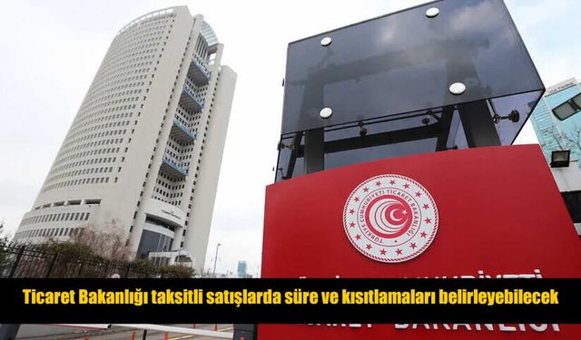 Ticaret Bakanlığından taksitli satışlara ilişkin yeni düzenleme