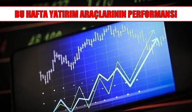 Bu Hafta Hangi Yatırım Aracı Kazandırdı, Hangisi Kaybettirdi?