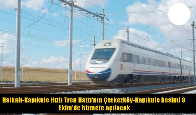 Türkiye'nin Avrupa'ya açılan hızlı tren hattı 9 Ekim'de açılıyor
