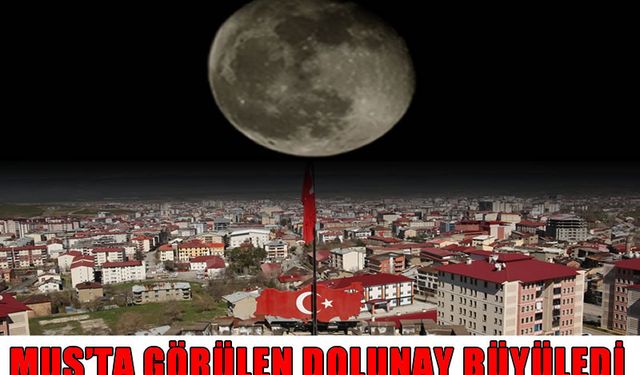 Muş’ta görülen dolunay büyüledi