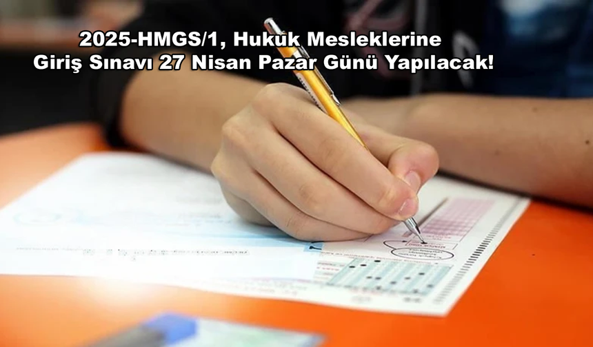 2025-HMGS/1, Hukuk Mesleklerine Giriş Sınavı 27 Nisan Pazar Günü Yapılacak!