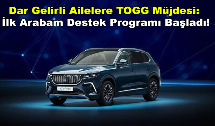 Dar Gelirli Ailelere TOGG Müjdesi: İlk Arabam Destek Programı Başladı!