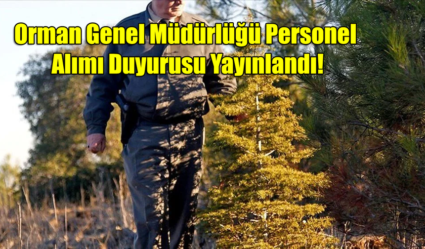 Orman Genel Müdürlüğü Personel Alımı Duyurusu Yayınlandı!