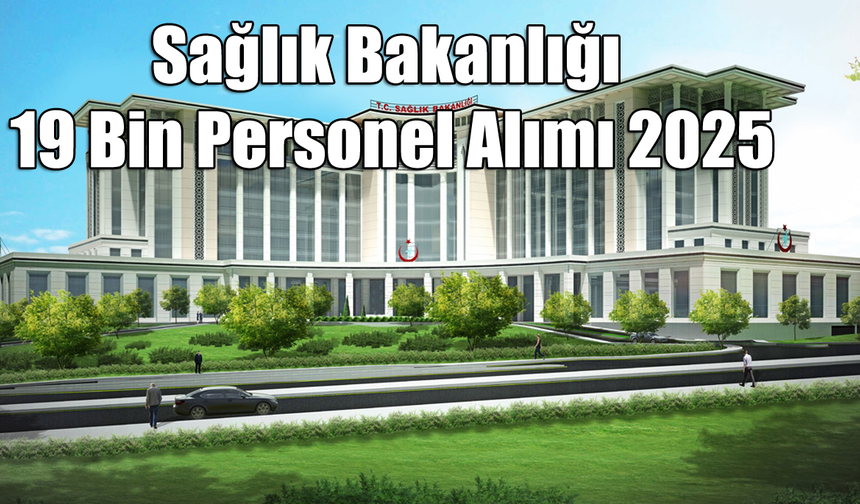 Sağlık Bakanlığı 19 Bin Personel Alımı 2025: Başvuru Kılavuzu ve Kadro Dağılımı Ne Zaman Açıklanacak?