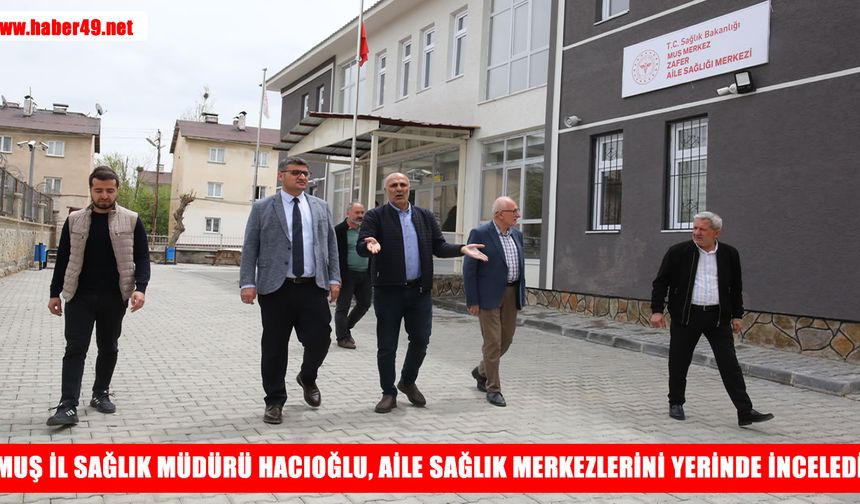 Muş İl Sağlık Müdürü Hacıoğlu, Aile Sağlığı Merkezleri’ni denetledi