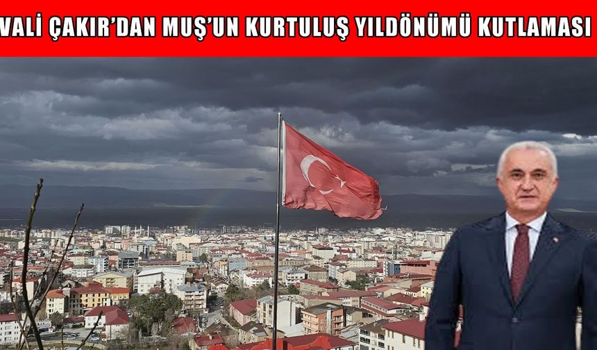 Vali Çakır’dan 108. yıl mesajı: Muş direnişin ve hürriyetin simgesidir