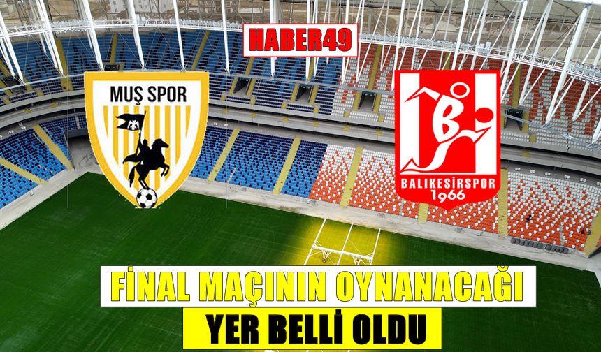 Muşspor-Balıkesirspor Play-Off final maçının oynanacağı yer belli oldu