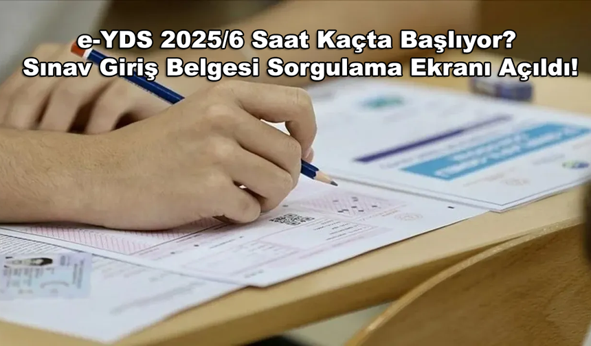 e-YDS 2025/6 Saat Kaçta Başlıyor? Sınav Giriş Belgesi Sorgulama Ekranı Açıldı!