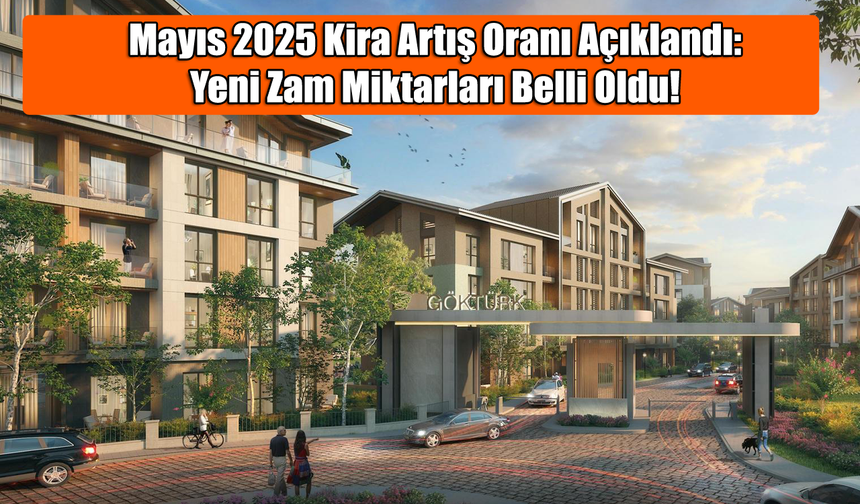 Mayıs 2025 Kira Artış Oranı Açıklandı: Yeni Zam Miktarları Belli Oldu!