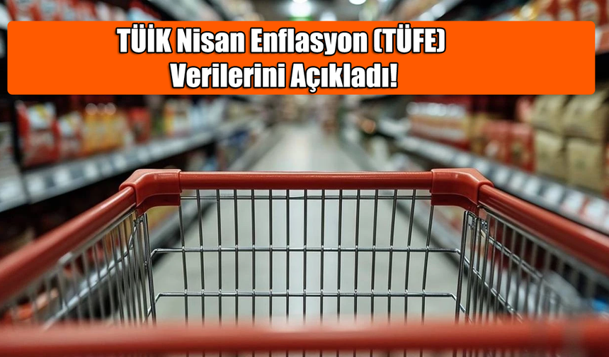 TÜİK Nisan Enflasyon(TÜFE) Verilerini Açıkladı!
