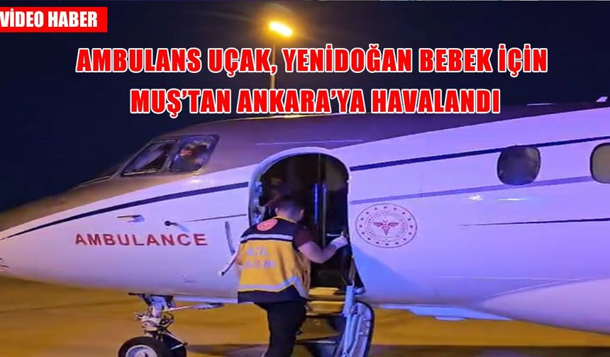 Muş’ta ambulans uçak yenidoğan bebek için havalandı