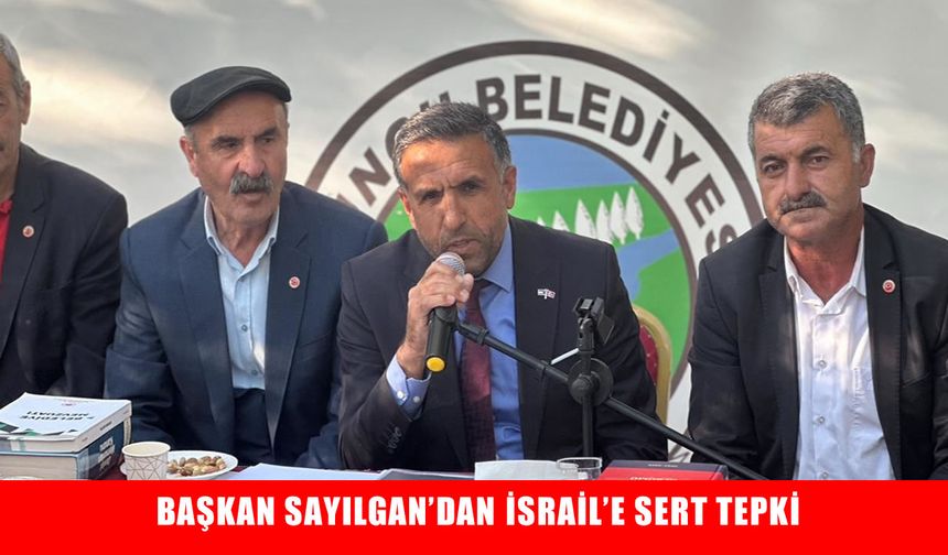 Sungu Belediye Başkanı Sayılgan’dan İsrail’e sert tepki
