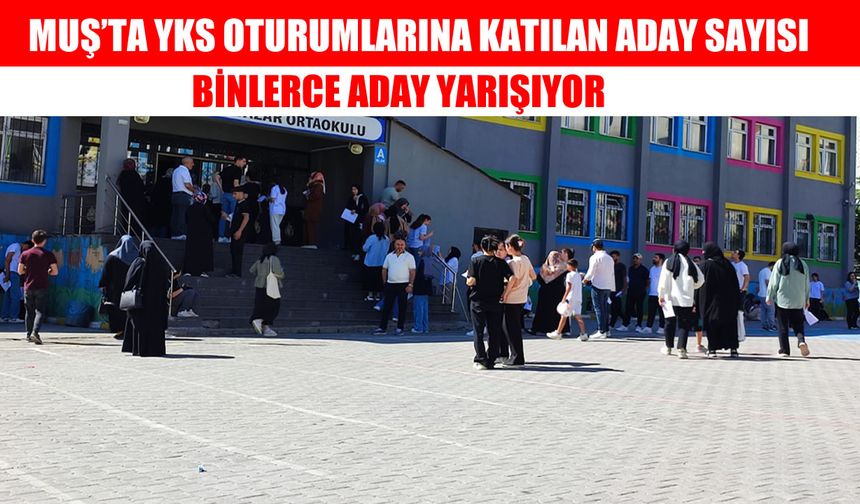 Muş’ta üç oturum, binlerce aday: İşte oturum oturum katılım rakamları
