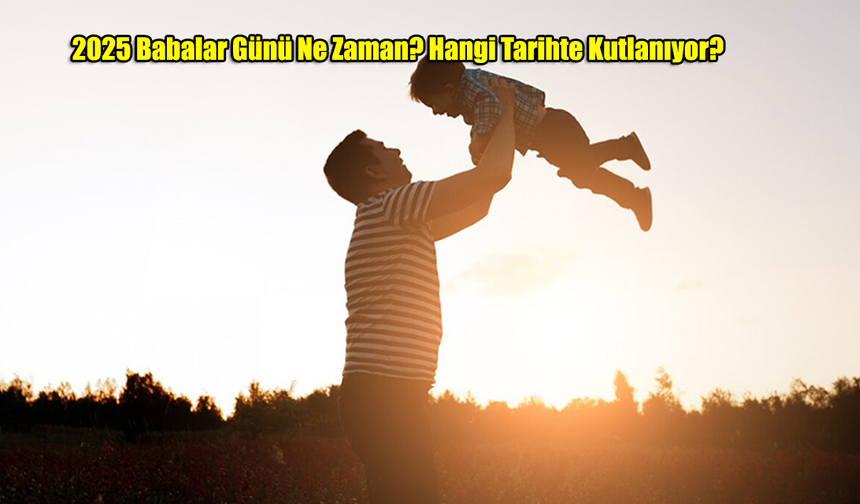 2025 Babalar Günü Ne Zaman? Hangi Tarihte Kutlanıyor?