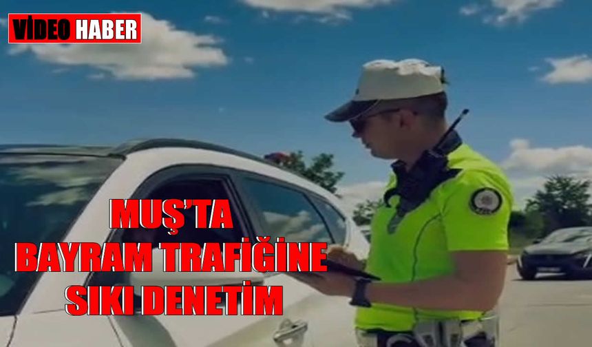 Muş'ta Kurban Bayramı öncesi trafik denetimleri artırıldı