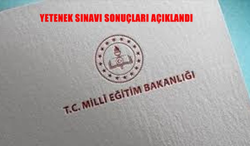 2025-2026 eğitim öğretim yılı yetenek sınav sonuçları açıklandı
