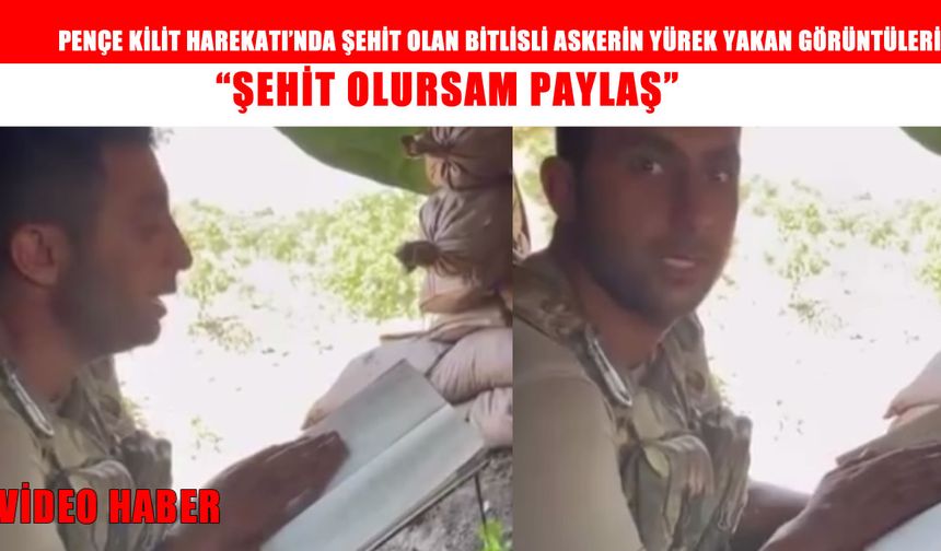 Bitlisli şehidin yürek yakan vasiyeti: 'Şehit olursam paylaş' dediği görüntüler ortaya çıktı