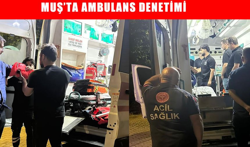 Muş’ta 112 istasyonlarına gece yarısı denetlemesi